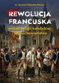 Okładka książki Rewolucja francuska wobec religii katolickiej i jej duchowieństwa