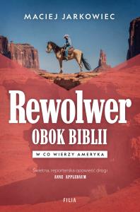 Rewolwer obok Biblii. W co wierzy Ameryka. Autor: Jarkowiec Maciej. Dobreksiazki.pl Okładka książki Rewolwer obok Biblii. W co wierzy Ameryka