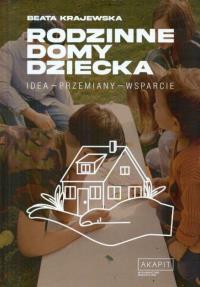 Rodzinne domy dziecka. Idea - przemiany - wsparcie. Autor: Beata Krajewska. Dobreksiazki.pl Okładka książki Rodzinne domy dziecka. Idea - przemiany - wsparcie