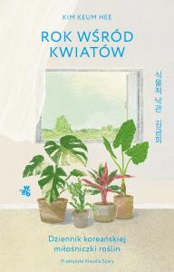 Rok wśród kwiatów Dziennik koreańskiej miłośniczki roślin. Autor: Keum Kim. Dobreksiazki.pl Okładka książki Rok wśród kwiatów Dziennik koreańskiej miłośniczki roślin