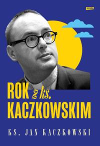 Rok z ks. Kaczkowskim. Autor: ks. Jan Kaczkowski. Dobreksiazki.pl Okładka książki Rok z ks. Kaczkowskim