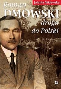 Roman Dmowski. Droga do Polski wyd. 2. Autor: Niklewska Jolanta. Dobreksiazki.pl Okładka książki Roman Dmowski. Droga do Polski wyd. 2