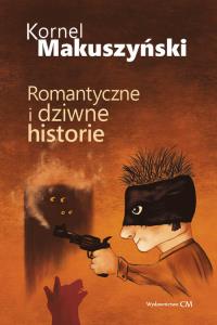 Romantyczne i dziwne historie. Autor: Kornel Makuszyński. Dobreksiazki.pl Okładka książki Romantyczne i dziwne historie