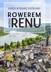 Rowerem wzdłuż Renu. Autor: Karol Ryszard Spiżewski. Dobreksiazki.pl Okładka książki Rowerem wzdłuż Renu