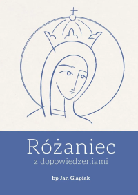 Różaniec z dopowiedzeniami. Autor: Jan Glapiak. Dobreksiazki.pl Okładka książki Różaniec z dopowiedzeniami