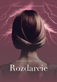 Rozdarcie. Perspektywa. Tom 2. Autor: Natalia Pożarowszczyk. Dobreksiazki.pl Okładka książki Rozdarcie. Perspektywa. Tom 2