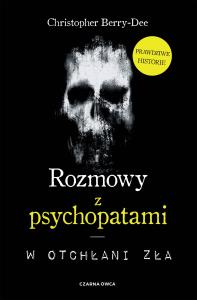 Rozmowy z psychopatami. Autor: CHRISTOPHER BERRY-DEE. Dobreksiazki.pl Okładka książki Rozmowy z psychopatami