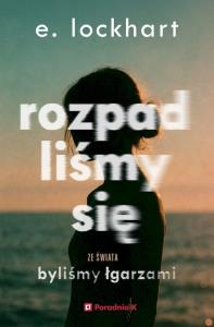 Rozpadliśmy się. Autor: E. Lockhart. Dobreksiazki.pl Okładka książki Rozpadliśmy się