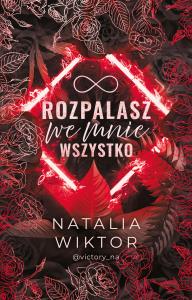 Rozpalasz we mnie wszystko. Autor: Natalia Wiktor. Dobreksiazki.pl Okładka książki Rozpalasz we mnie wszystko