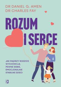 Rozum i serce. Jak mądrzy rodzice wychowują pewne siebie, emocjonalnie stabilne dzieci. Autor: Daniel G. Amen, Charles Fay. Dobreksiazki.pl Okładka książki Rozum i serce. Jak mądrzy rodzice wychowują pewne siebie, emocjonalnie stabilne dzieci
