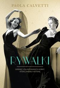Rywalki. Dziesięć utalentowanych kobiet, które zmieniły historię. Autor: PAOLA CALVETTI. Dobreksiazki.pl Okładka książki Rywalki. Dziesięć utalentowanych kobiet, które zmieniły historię