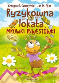 Ryzykowna lokata Mrówki Inwestówki. Autor: Grzegorz T. Czupryński i Jan M. Fijor. Dobreksiazki.pl Okładka książki Ryzykowna lokata Mrówki Inwestówki