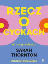 Rzecz o cyckach. W stronę wolności. Autor: Thornton Sarah. Dobreksiazki.pl Okładka książki Rzecz o cyckach. W stronę wolności