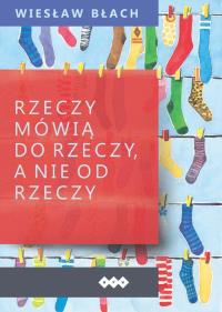 Okładka książki Rzeczy mówią do rzeczy, a nie od rzeczy