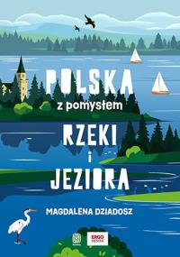Rzeki i jeziora. Polska z pomysłem. Autor: Magdalena Dziadosz. Dobreksiazki.pl Okładka książki Rzeki i jeziora. Polska z pomysłem