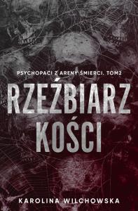 Rzeźbiarz kości. Psychopaci z Areny Śmierci. Tom 2. Autor: Karolina Wilchowska. Dobreksiazki.pl Okładka książki Rzeźbiarz kości. Psychopaci z Areny Śmierci. Tom 2