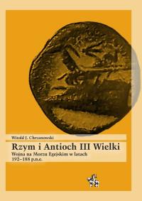 Rzym i Antioch III Wielki. Wojna na Morzu Egejskim w latach 192-188 p.n.e.. Autor: Chrzanowski Witold. Dobreksiazki.pl Okładka książki Rzym i Antioch III Wielki. Wojna na Morzu Egejskim w latach 192-188 p.n.e.