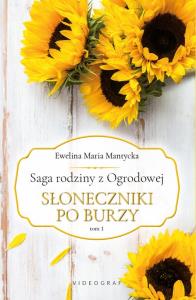Saga rodziny z Ogrodowej. Tom 1: Słoneczniki po burzy. Autor: Mantycka Ewelina Maria. Dobreksiazki.pl Okładka książki Saga rodziny z Ogrodowej. Tom 1: Słoneczniki po burzy