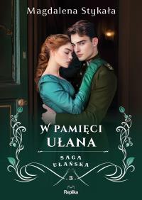 Saga ułańska T.3 W pamięci ułana. Autor: Magdalena Stykała. Dobreksiazki.pl Okładka książki Saga ułańska T.3 W pamięci ułana