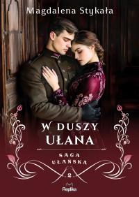 Saga ułańska. W duszy ułana. Autor: Magdalena Stykała. Dobreksiazki.pl Okładka książki Saga ułańska. W duszy ułana
