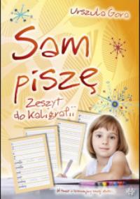 Sam piszę Zeszyt do kaligrafii. Autor: Gora Urszula. Dobreksiazki.pl Okładka książki Sam piszę Zeszyt do kaligrafii