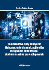 Samorządowe elity polityczne i ich znaczenie dla realizacji celów zarządzania publicznego - studium. Autor: Monika Cukier - Syguła. Dobreksiazki.pl Okładka książki Samorządowe elity polityczne i ich znaczenie dla realizacji celów zarządzania publicznego - studium