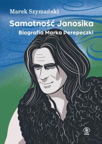 Samotność Janosika. Biografia Marka Perepeczki. Autor: Szymański Marek. Dobreksiazki.pl Okładka książki Samotność Janosika. Biografia Marka Perepeczki