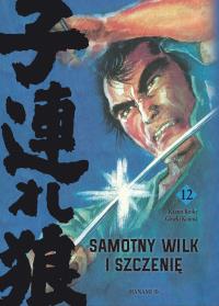 Samotny Wilk i Szczenię. Tom 12. Autor: Kazuo Koike, Goseki Kojima. Dobreksiazki.pl Okładka książki Samotny Wilk i Szczenię. Tom 12