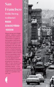 San Francisco. Dziki brzeg wolności wyd. 2. Autor: Magda Działoszyńska-Kossow. Dobreksiazki.pl Okładka książki San Francisco. Dziki brzeg wolności wyd. 2