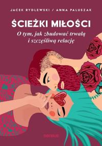 Ścieżki miłości. O tym, jak zbudować.... Autor: Anna Paluszak, Jacek Rydlewski. Dobreksiazki.pl Okładka książki Ścieżki miłości. O tym, jak zbudować...
