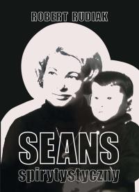 Seans spirytystyczny. Autor: Rudiak Robert. Dobreksiazki.pl Okładka książki Seans spirytystyczny