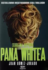 Sekretna historia pana White'a. Autor: Gómez-Jurado Juan. Dobreksiazki.pl Okładka książki Sekretna historia pana White'a