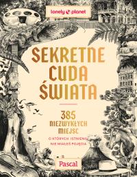 Okładka książki Sekretne cuda świata. 385 niezwykłych miejsc, o których istnieniu nie miałeś pojęcia