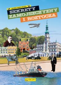 Sekrety Zamojszczyzny i Roztocza. Sekrety. Autor: Hanna Pawłowska. Dobreksiazki.pl Okładka książki Sekrety Zamojszczyzny i Roztocza. Sekrety