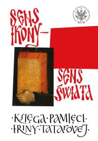 Sens ikony. Sens świata. Pamięci Iriny Tatarovej. Wydawca: Wydawnictwa Uniwersytetu Warszawskiego. Dobreksiazki.pl Opakowanie Sens ikony. Sens świata. Pamięci Iriny Tatarovej