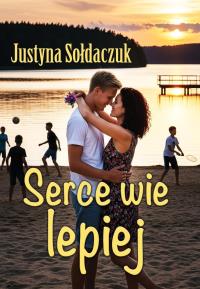Serce wie lepiej. Autor: Justyna Sołdaczuk. Dobreksiazki.pl Okładka książki Serce wie lepiej