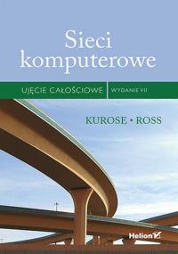Sieci komputerowe. Ujęcie całościowe. Wydanie VII. Autor: JAMES KUROSE, KEITH ROSS. Dobreksiazki.pl Okładka książki Sieci komputerowe. Ujęcie całościowe. Wydanie VII