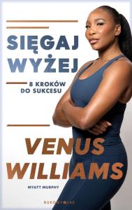 Sięgaj wyżej. 8 kroków do sukcesu. Autor: Myatt Murphy, Venus Williams. Dobreksiazki.pl Okładka książki Sięgaj wyżej. 8 kroków do sukcesu