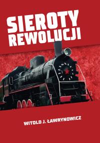 Sieroty rewolucji. Autor: Ławrynowicz Witold J.. Dobreksiazki.pl Okładka książki Sieroty rewolucji