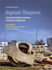 Signum Temporis. Zielonogórskie pomniki i rzeźby plenerowe. Autor: Igor Myszkiewicz. Dobreksiazki.pl Okładka książki Signum Temporis. Zielonogórskie pomniki i rzeźby plenerowe