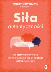 Siła autentyczności. Autor: Gervais Michael, Lake Kevin. Dobreksiazki.pl Okładka książki Siła autentyczności