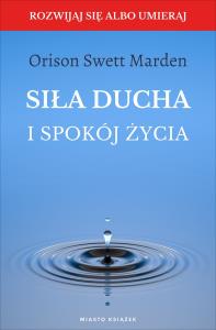 Siła ducha i spokój życia. Autor: Orison Swett Marden. Dobreksiazki.pl Okładka książki Siła ducha i spokój życia