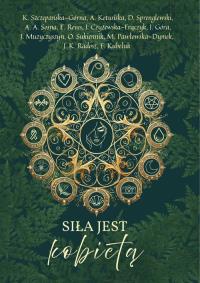 Siła jest kobietą. Autor: Kamila Szczepańska-Górna, Kotuńska Agnieszka, D. Sprenglewski, Anna A. Sosna, E. Reves, J. Czyżewska-F. Dobreksiazki.pl Okładka książki Siła jest kobietą