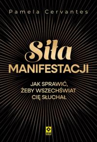 Okładka książki Siła manifestacji Jak sprawić żeby wszechświat cię słuchał