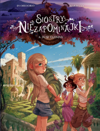 Siostry Niezapominajki. Dom tajemnic. Tom 6. Autor: Giovanni Di Gregorio, Barbucci Alessandro. Dobreksiazki.pl Okładka książki Siostry Niezapominajki. Dom tajemnic. Tom 6