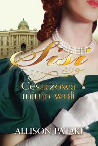 Sisi. Cesarzowa mimo woli. Autor: Allison Pataki. Dobreksiazki.pl Okładka książki Sisi. Cesarzowa mimo woli