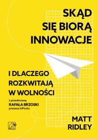 Skąd się biorą innowacje i dlaczego rozkwitają w wolności. Autor: Ridley Matt. Dobreksiazki.pl Okładka książki Skąd się biorą innowacje i dlaczego rozkwitają w wolności