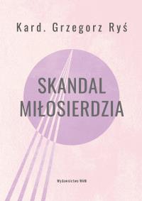 Skandal miłosierdzia. Autor: Grzegorz Ryś, Ponikło Tomasz. Dobreksiazki.pl Okładka książki Skandal miłosierdzia