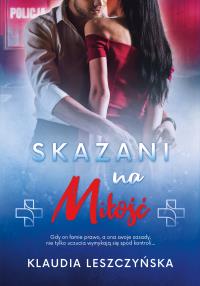 Skazani na miłość. Autor: Klaudia Leszczyńska. Dobreksiazki.pl Okładka książki Skazani na miłość