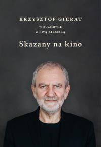 Skazany na kino. Krzysztof Gierat w rozmowie.... Autor: Krzysztof Gierat, Ewa Ziembla. Dobreksiazki.pl Okładka książki Skazany na kino. Krzysztof Gierat w rozmowie...